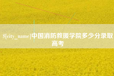吉林中国消防救援学院多少分录取高考