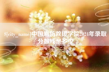 吉林中国消防救援学院2024年录取分数线是多少