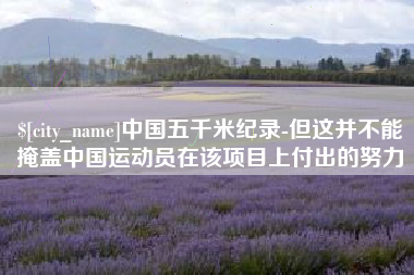 吉林中国五千米纪录-但这并不能掩盖中国运动员在该项目上付出的努力