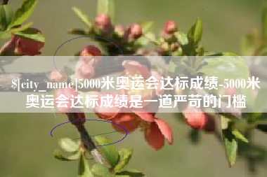 吉林5000米奥运会达标成绩-5000米奥运会达标成绩是一道严苛的门槛