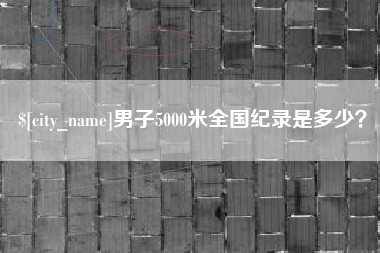 吉林男子5000米全国纪录是多少？