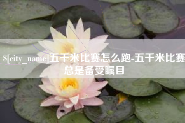 吉林五千米比赛怎么跑-五千米比赛总是备受瞩目