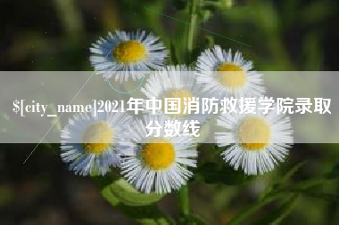 吉林2021年中国消防救援学院录取分数线