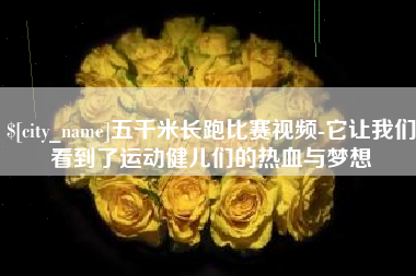 吉林五千米长跑比赛视频-它让我们看到了运动健儿们的热血与梦想