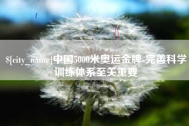 吉林中国5000米奥运金牌-完善科学训练体系至关重要