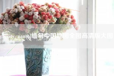 吉林缅甸中国地图全图高清版大图