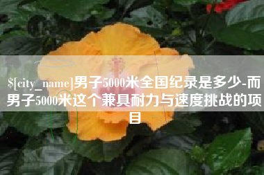 吉林男子5000米全国纪录是多少-而男子5000米这个兼具耐力与速度挑战的项目