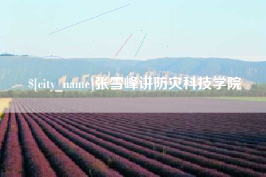 吉林张雪峰讲防灾科技学院