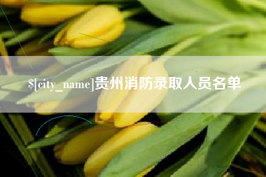 吉林贵州消防录取人员名单
