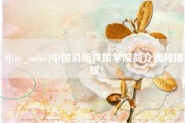 吉林中国消防救援学院简介视频播放