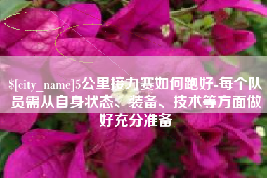 吉林5公里接力赛如何跑好-每个队员需从自身状态、装备、技术等方面做好充分准备