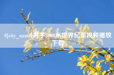 吉林男子5000米世界纪录视频播放下载