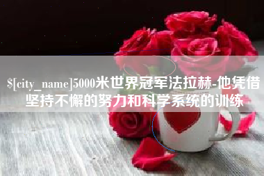 吉林5000米世界冠军法拉赫-他凭借坚持不懈的努力和科学系统的训练