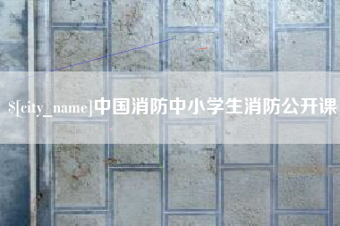 吉林中国消防中小学生消防公开课