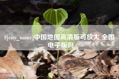 吉林中国地图高清版可放大 全国 电子版吗