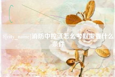 吉林消防中控证怎么考取需要什么条件