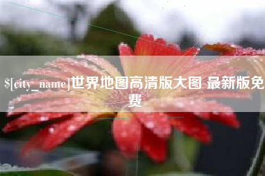 吉林世界地图高清版大图 最新版免费