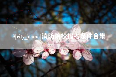 吉林消防院校报考条件合集